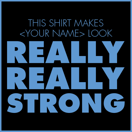 Your Really Really Strong shirt